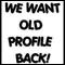 WE WANT THE OLD PROFILE BACK